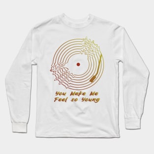 You Make Me Feel so Young Long Sleeve T-Shirt